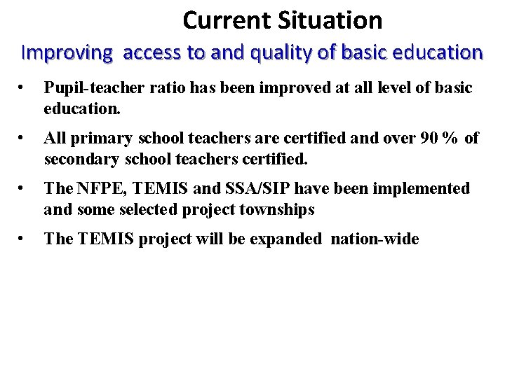 Current Situation Improving access to and quality of basic education • Pupil-teacher ratio has