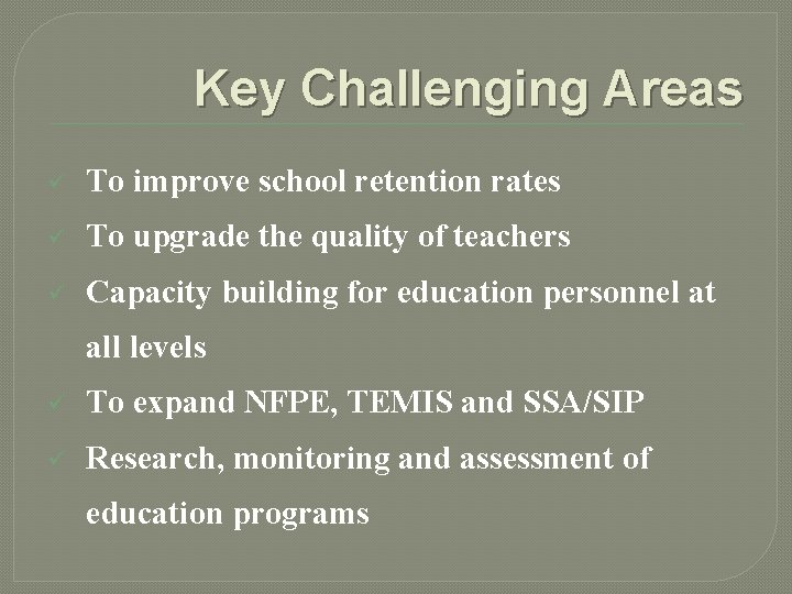 Key Challenging Areas ü To improve school retention rates ü To upgrade the quality
