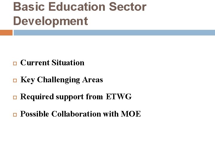 Basic Education Sector Development Current Situation Key Challenging Areas Required support from ETWG Possible