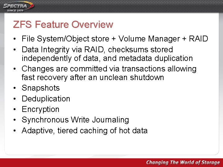 ZFS Feature Overview • File System/Object store + Volume Manager + RAID • Data