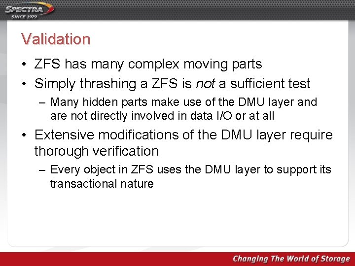 Validation • ZFS has many complex moving parts • Simply thrashing a ZFS is