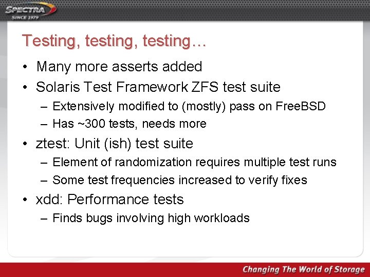 Testing, testing… • Many more asserts added • Solaris Test Framework ZFS test suite