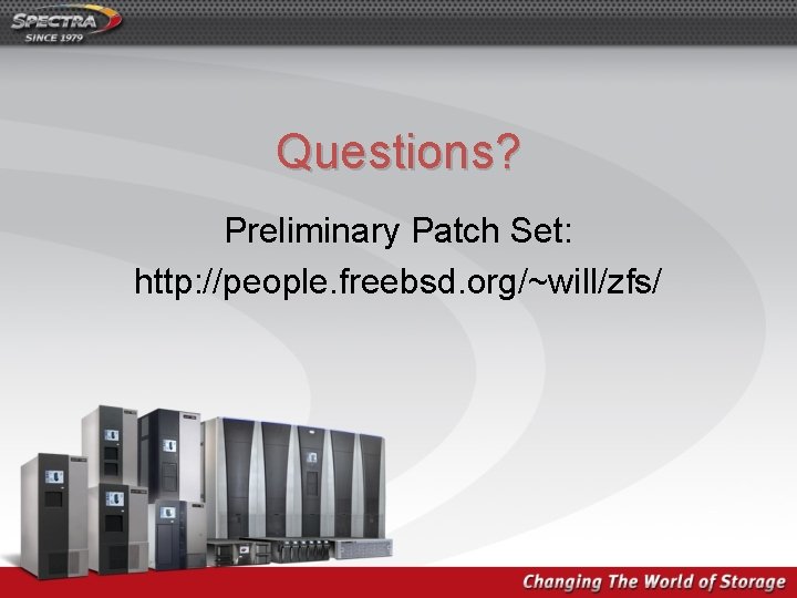 Questions? Preliminary Patch Set: http: //people. freebsd. org/~will/zfs/ 