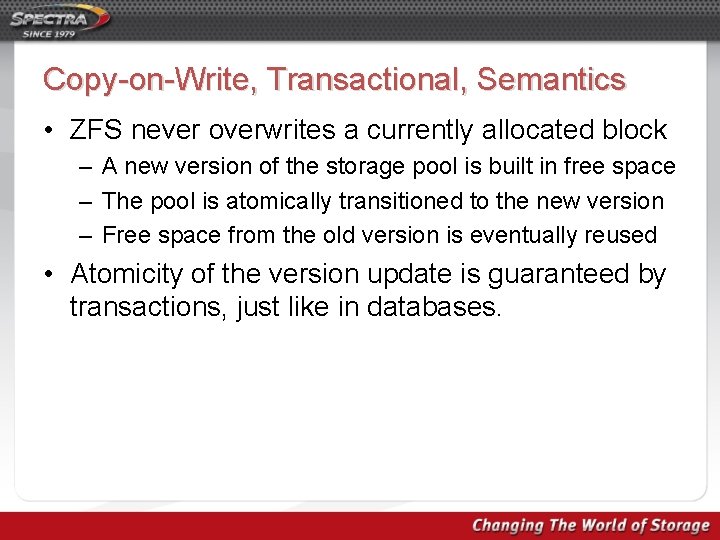 Copy-on-Write, Transactional, Semantics • ZFS never overwrites a currently allocated block – A new