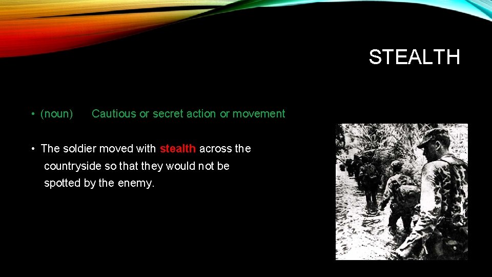 STEALTH • (noun) Cautious or secret action or movement • The soldier moved with