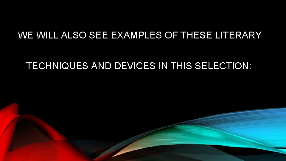 WE WILL ALSO SEE EXAMPLES OF THESE LITERARY TECHNIQUES AND DEVICES IN THIS SELECTION: