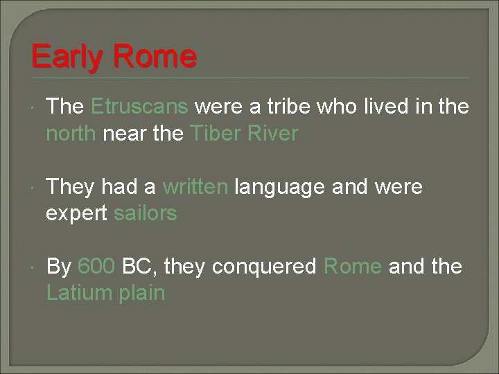 Early Rome The Etruscans were a tribe who lived in the north near the