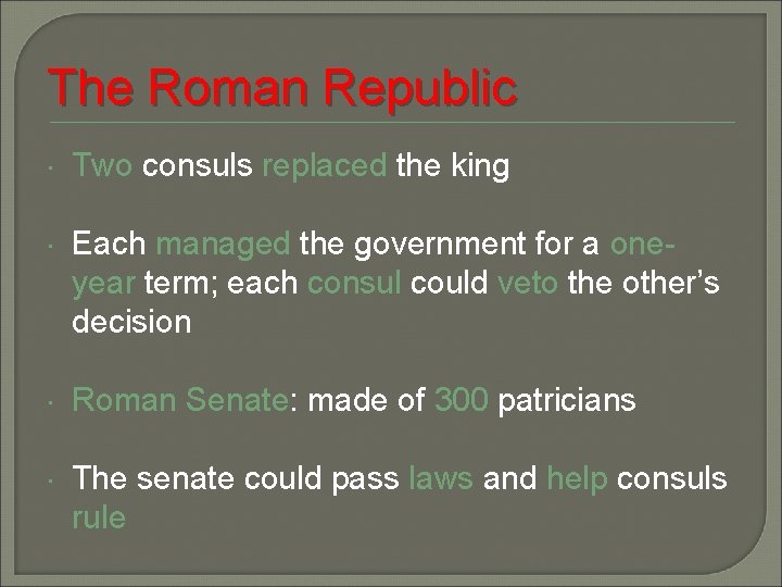 The Roman Republic Two consuls replaced the king Each managed the government for a