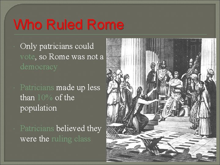 Who Ruled Rome Only patricians could vote, so Rome was not a democracy Patricians