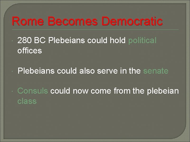 Rome Becomes Democratic 280 BC Plebeians could hold political offices Plebeians could also serve