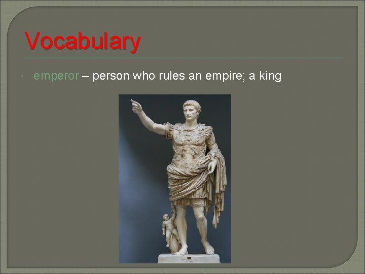 Vocabulary emperor – person who rules an empire; a king 