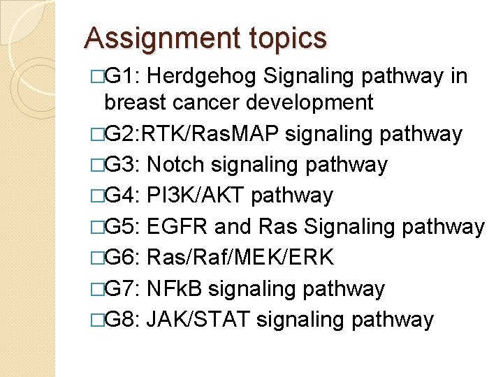 Assignment topics �G 1: Herdgehog Signaling pathway in breast cancer development �G 2: RTK/Ras. Assignment topics �G 1: Herdgehog Signaling pathway in breast cancer development �G 2: RTK/Ras.