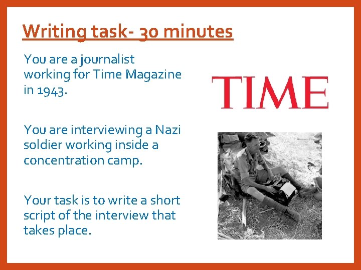 Writing task- 30 minutes You are a journalist working for Time Magazine in 1943.