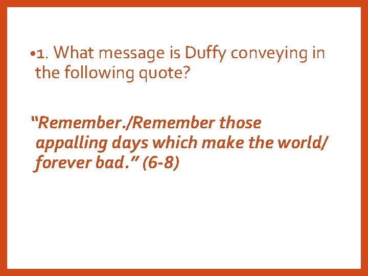  • 1. What message is Duffy conveying in the following quote? “Remember. /Remember