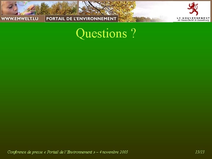 Questions ? Conférence de presse « Portail de l’Environnement » – 4 novembre 2003 Questions ? Conférence de presse « Portail de l’Environnement » – 4 novembre 2003