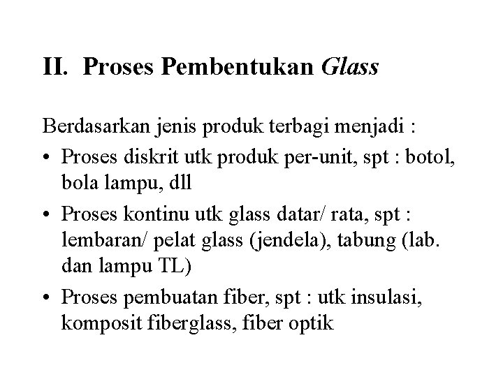 II. Proses Pembentukan Glass Berdasarkan jenis produk terbagi menjadi : • Proses diskrit utk II. Proses Pembentukan Glass Berdasarkan jenis produk terbagi menjadi : • Proses diskrit utk