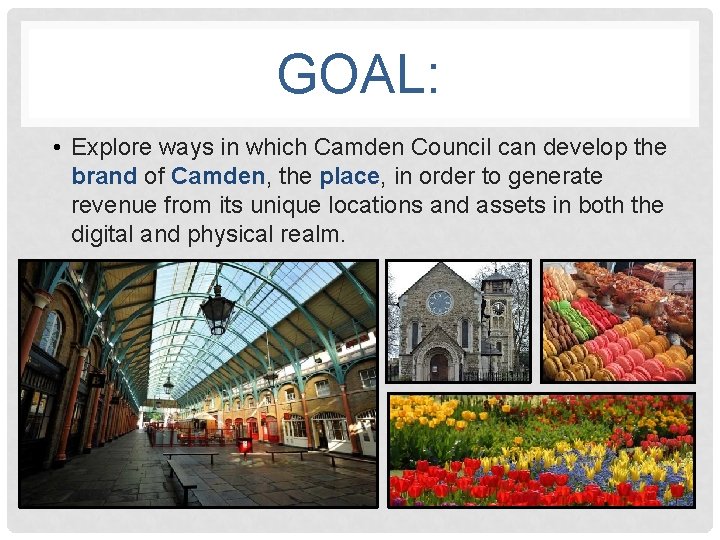 GOAL: • Explore ways in which Camden Council can develop the brand of Camden,