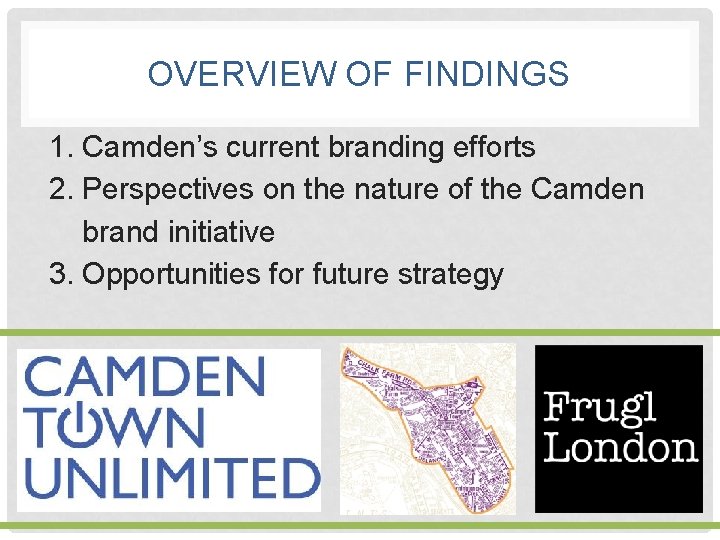 OVERVIEW OF FINDINGS 1. Camden’s current branding efforts 2. Perspectives on the nature of