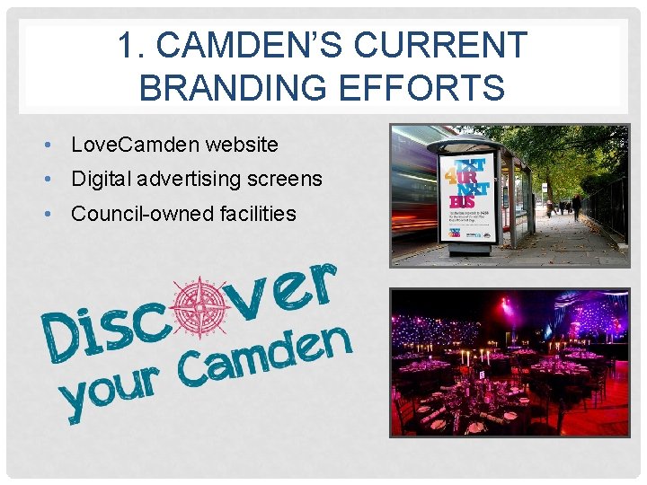 1. CAMDEN’S CURRENT BRANDING EFFORTS • Love. Camden website • Digital advertising screens •