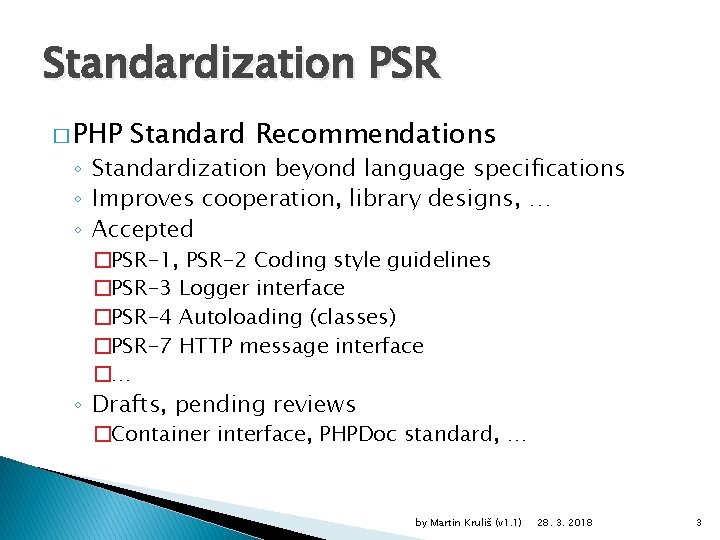 Standardization PSR � PHP Standard Recommendations ◦ Standardization beyond language specifications ◦ Improves cooperation, Standardization PSR � PHP Standard Recommendations ◦ Standardization beyond language specifications ◦ Improves cooperation,