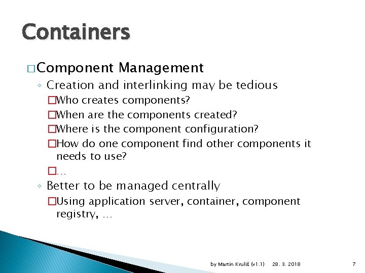 Containers � Component Management ◦ Creation and interlinking may be tedious �Who creates components? Containers � Component Management ◦ Creation and interlinking may be tedious �Who creates components?