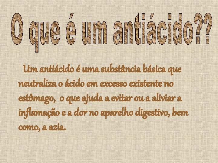 Um antiácido é uma substância básica que neutraliza o ácido em excesso existente no Um antiácido é uma substância básica que neutraliza o ácido em excesso existente no