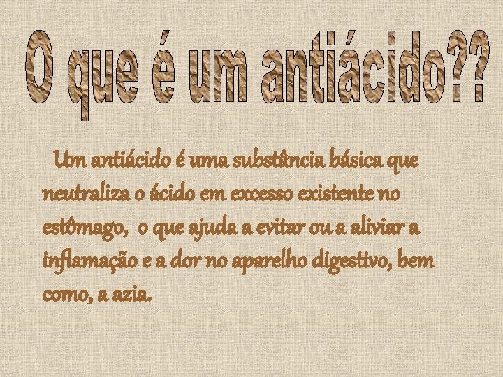 Um antiácido é uma substância básica que neutraliza o ácido em excesso existente no