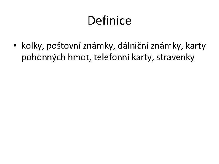 Definice • kolky, poštovní známky, dálniční známky, karty pohonných hmot, telefonní karty, stravenky 