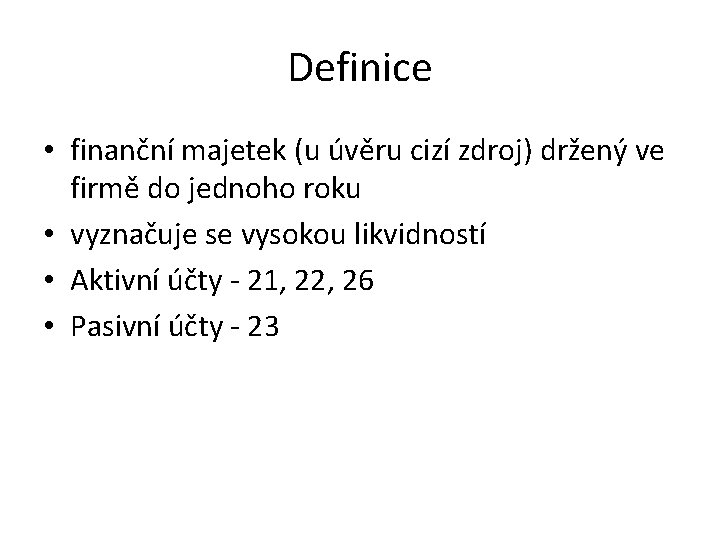 Definice • finanční majetek (u úvěru cizí zdroj) držený ve firmě do jednoho roku