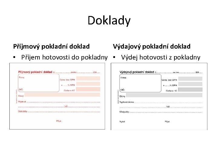 Doklady Příjmový pokladní doklad Výdajový pokladní doklad • Příjem hotovosti do pokladny • Výdej