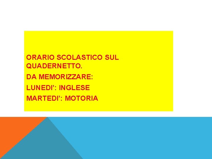 ORARIO SCOLASTICO SUL QUADERNETTO. DA MEMORIZZARE: LUNEDI’: INGLESE MARTEDI’: MOTORIA ORARIO SCOLASTICO SUL QUADERNETTO. DA MEMORIZZARE: LUNEDI’: INGLESE MARTEDI’: MOTORIA