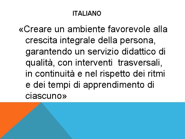 ITALIANO «Creare un ambiente favorevole alla crescita integrale della persona, garantendo un servizio didattico ITALIANO «Creare un ambiente favorevole alla crescita integrale della persona, garantendo un servizio didattico