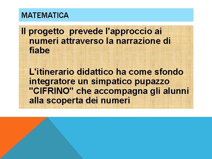 MATEMATICA Il progetto prevede l'approccio ai numeri attraverso la narrazione di fiabe L'itinerario didattico MATEMATICA Il progetto prevede l'approccio ai numeri attraverso la narrazione di fiabe L'itinerario didattico