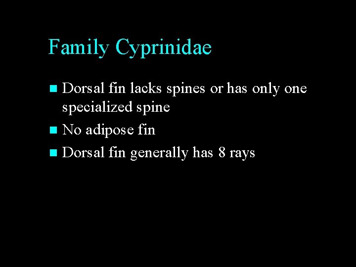 Family Cyprinidae Dorsal fin lacks spines or has only one specialized spine n No Family Cyprinidae Dorsal fin lacks spines or has only one specialized spine n No