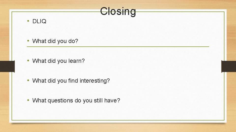  • DLIQ Closing • What did you do? • What did you learn?