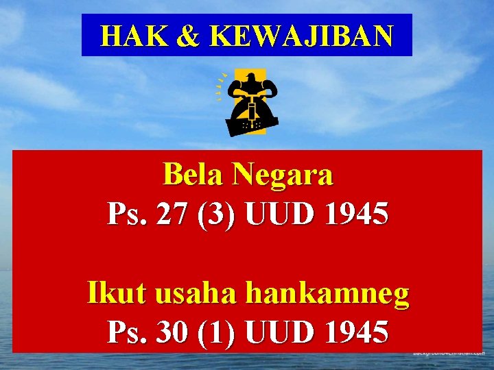 HAK & KEWAJIBAN Bela Negara Ps. 27 (3) UUD 1945 Ikut usaha hankamneg Ps. HAK & KEWAJIBAN Bela Negara Ps. 27 (3) UUD 1945 Ikut usaha hankamneg Ps.