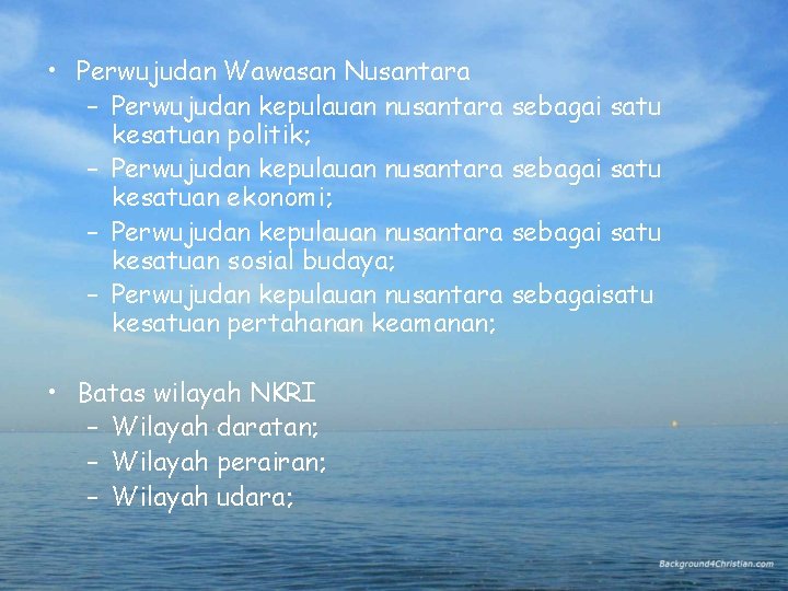 • Perwujudan Wawasan Nusantara – Perwujudan kepulauan nusantara sebagai satu kesatuan politik; – • Perwujudan Wawasan Nusantara – Perwujudan kepulauan nusantara sebagai satu kesatuan politik; –
