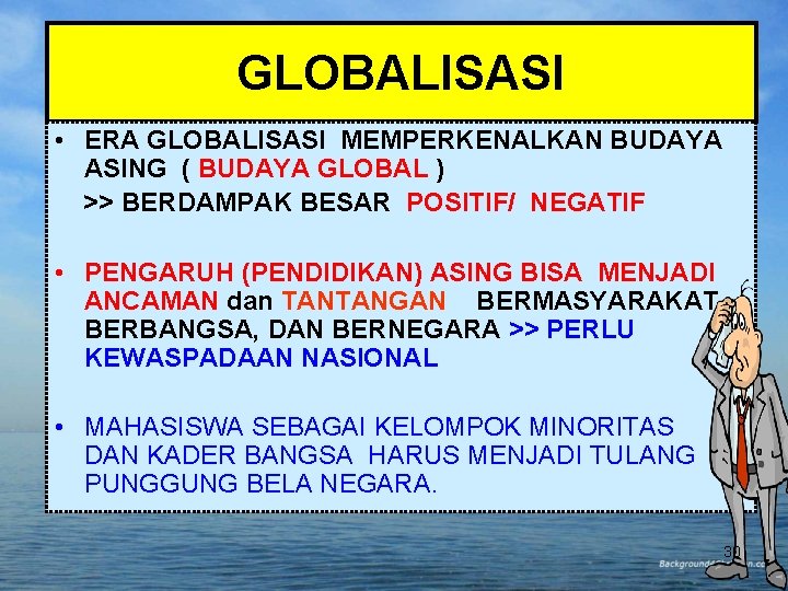 GLOBALISASI • ERA GLOBALISASI MEMPERKENALKAN BUDAYA ASING ( BUDAYA GLOBAL ) >> BERDAMPAK BESAR GLOBALISASI • ERA GLOBALISASI MEMPERKENALKAN BUDAYA ASING ( BUDAYA GLOBAL ) >> BERDAMPAK BESAR
