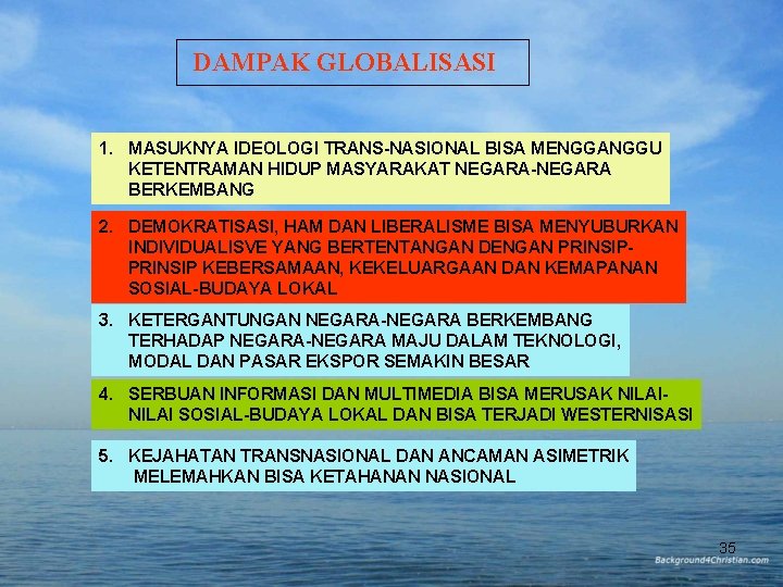 DAMPAK GLOBALISASI 1. MASUKNYA IDEOLOGI TRANS-NASIONAL BISA MENGGANGGU KETENTRAMAN HIDUP MASYARAKAT NEGARA-NEGARA BERKEMBANG 2. DAMPAK GLOBALISASI 1. MASUKNYA IDEOLOGI TRANS-NASIONAL BISA MENGGANGGU KETENTRAMAN HIDUP MASYARAKAT NEGARA-NEGARA BERKEMBANG 2.