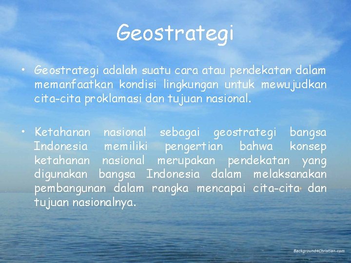 Geostrategi • Geostrategi adalah suatu cara atau pendekatan dalam memanfaatkan kondisi lingkungan untuk mewujudkan Geostrategi • Geostrategi adalah suatu cara atau pendekatan dalam memanfaatkan kondisi lingkungan untuk mewujudkan