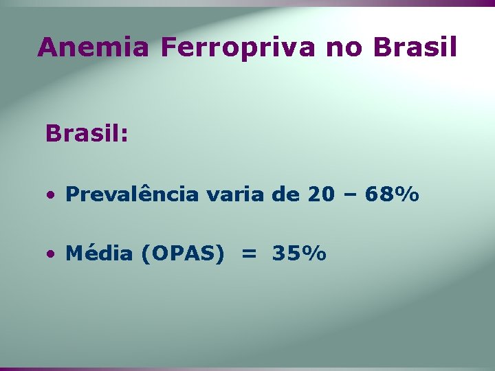 Anemia Ferropriva no Brasil: • Prevalência varia de 20 – 68% • Média (OPAS)
