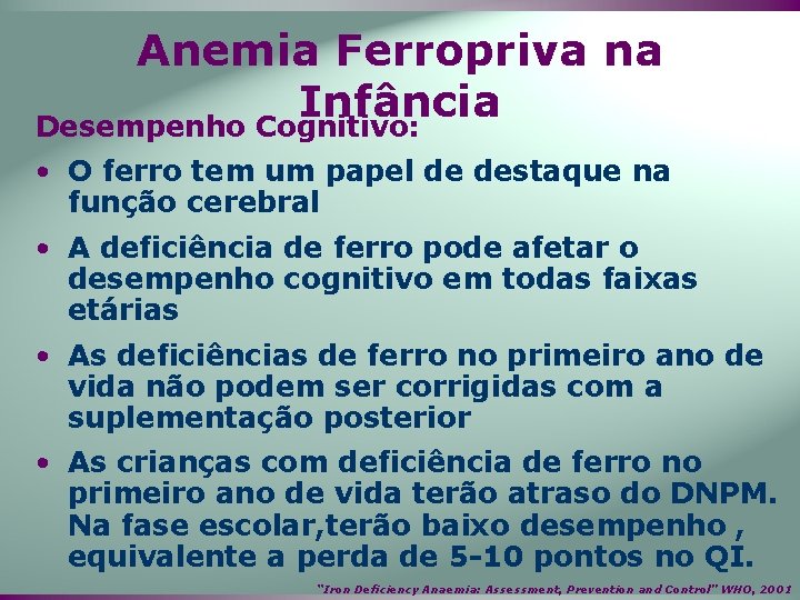 Anemia Ferropriva na Infância Desempenho Cognitivo: • O ferro tem um papel de destaque