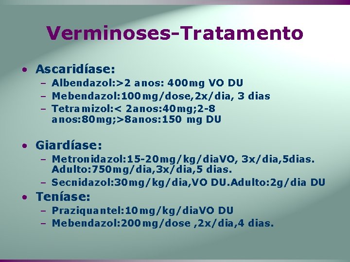 Verminoses-Tratamento • Ascaridíase: – Albendazol: >2 anos: 400 mg VO DU – Mebendazol: 100