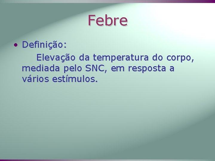 Febre • Definição: Elevação da temperatura do corpo, mediada pelo SNC, em resposta a