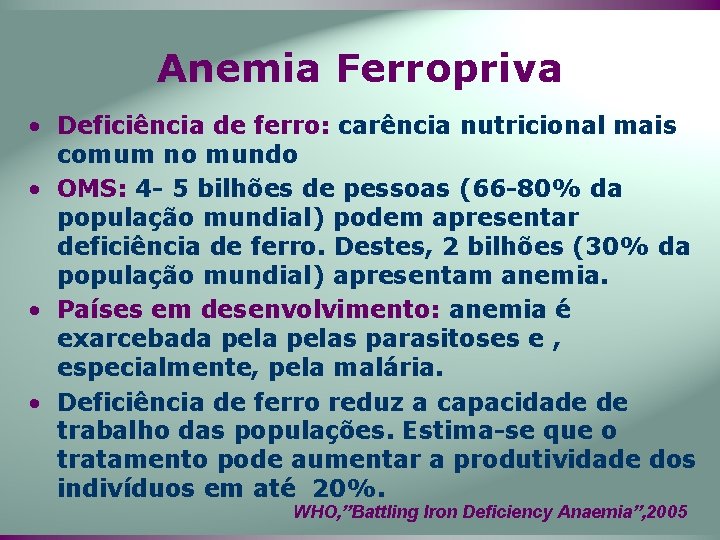 Anemia Ferropriva • Deficiência de ferro: carência nutricional mais comum no mundo • OMS: