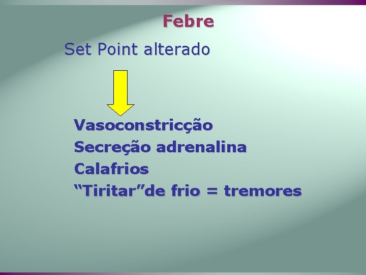 Febre Set Point alterado Vasoconstricção Secreção adrenalina Calafrios “Tiritar”de frio = tremores 