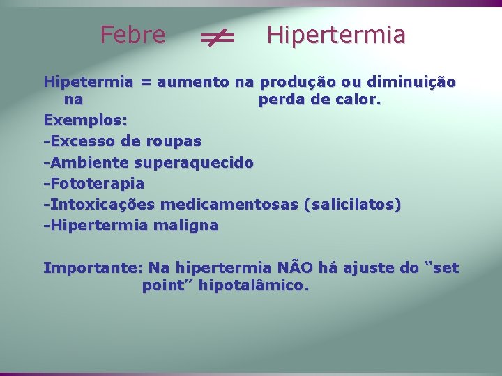 Febre Hipertermia Hipetermia = aumento na produção ou diminuição na perda de calor. Exemplos: