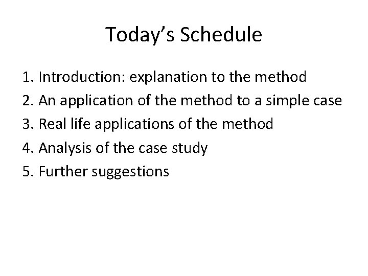 Today’s Schedule 1. Introduction: explanation to the method 2. An application of the method Today’s Schedule 1. Introduction: explanation to the method 2. An application of the method
