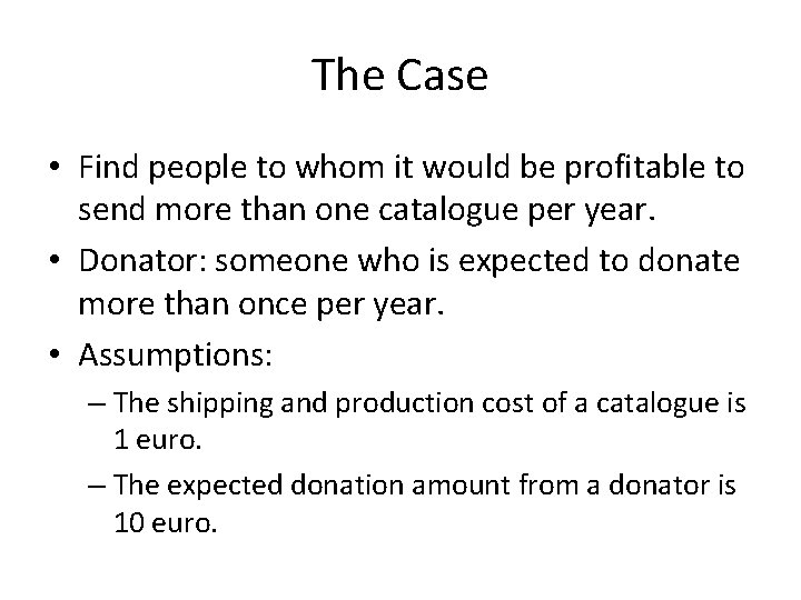 The Case • Find people to whom it would be profitable to send more The Case • Find people to whom it would be profitable to send more