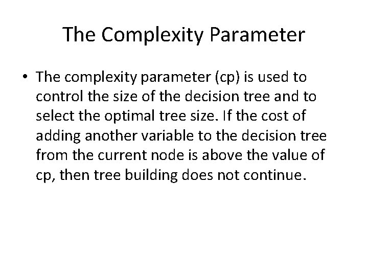 The Complexity Parameter • The complexity parameter (cp) is used to control the size The Complexity Parameter • The complexity parameter (cp) is used to control the size